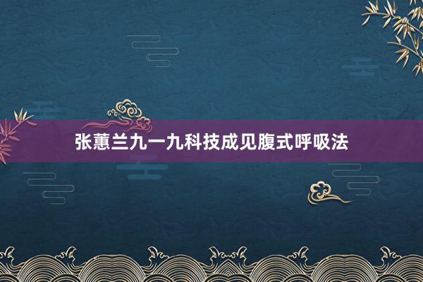 张蕙兰九一九科技成见腹式呼吸法