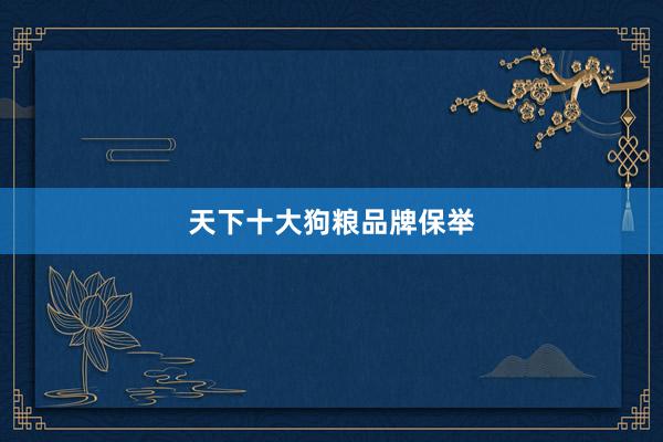 天下十大狗粮品牌保举