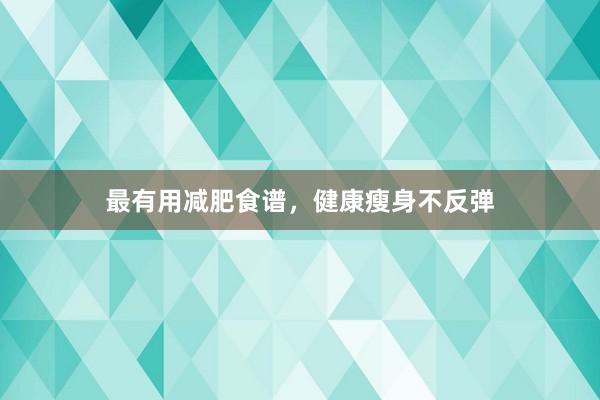 最有用减肥食谱，健康瘦身不反弹